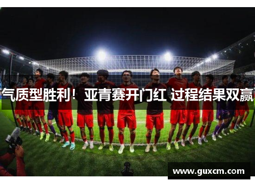 气质型胜利！亚青赛开门红 过程结果双赢